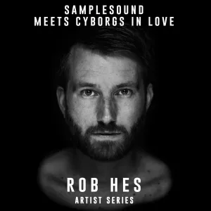 Samplesound meets Cyborgs in Love - Artist Series Rob Hes