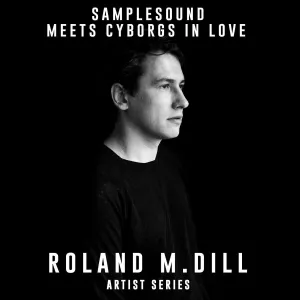 Samplesound meets Cyborgs in Love - Artist Series Roland M.Dill